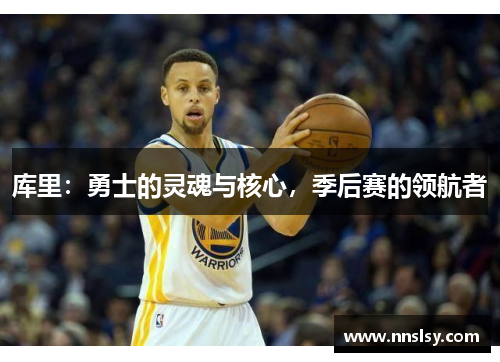 库里：勇士的灵魂与核心，季后赛的领航者