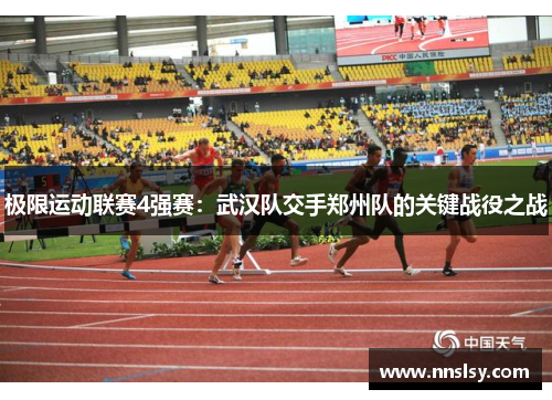 极限运动联赛4强赛：武汉队交手郑州队的关键战役之战