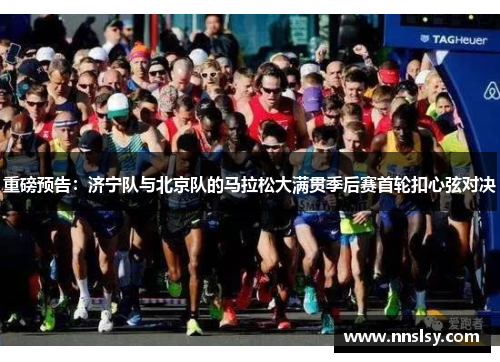 重磅预告：济宁队与北京队的马拉松大满贯季后赛首轮扣心弦对决