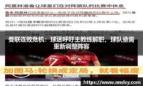 曼联连败危机：球迷呼吁主教练解职，球队亟需重新调整阵容